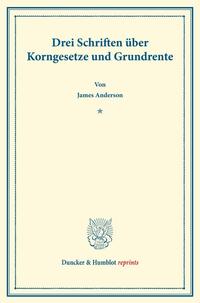 Drei Schriften über Korngesetze und Grundrente.