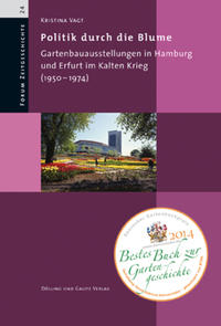 Politik durch die Blume. Gartenbauausstellungen in Hamburg und Erfurt im Kalten Krieg (1950-1974)