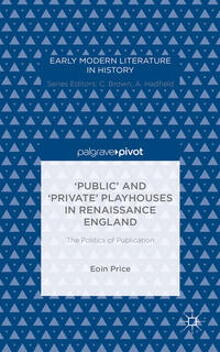 ‘Public’ and ‘Private’ Playhouses in Renaissance England: The Politics of Publication