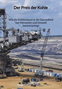 Der Preis der Kohle - Wie die Kohleindustrie die Gesundheit von Menschen und Umwelt beeinträchtigt