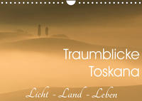 Traumblicke Toskana - Licht, Land, Leben (Wandkalender 2023 DIN A4 quer)