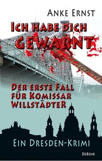 Ich habe dich gewarnt – Der erste Fall für Kommissar Willstädter - Ein Dresden-Krimi