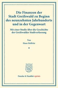 Die Finanzen der Stadt Greifswald zu Beginn des neunzehnten Jahrhunderts und in der Gegenwart.