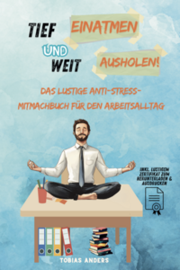 Tief einatmen und weit ausholen! Das lustige Anti-Stress-Mitmachbuch für den Arbeitsalltag