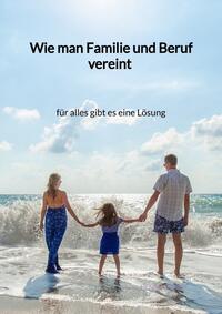 Wie man Familie und Beruf vereint - für alles gibt es eine Lösung