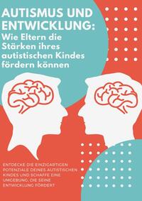 Autismus und Entwicklung: Wie Eltern die Stärken ihres autistischen Kindes fördern können