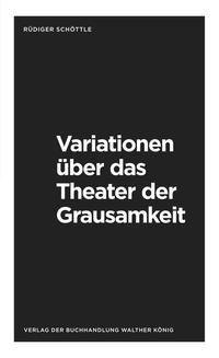 Rüdiger Schöttle. Variationen über das Theater der Grausamkeit. Variations on the Theatre of Cruelty