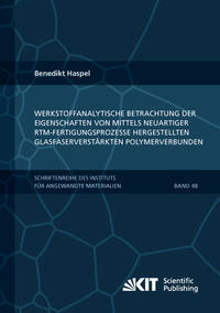 Werkstoffanalytische Betrachtung der Eigenschaften von mittels neuartiger RTM-Fertigungsprozesse hergestellten glasfaserverstärkten Polymerverbunden