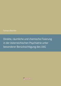 Direkte, räumliche und chemische Fixierung in der österreichischen Psychiatrie unter besonderer Berücksichtigung des UbG.