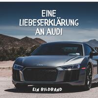 Eine Liebeserklärung an Audi