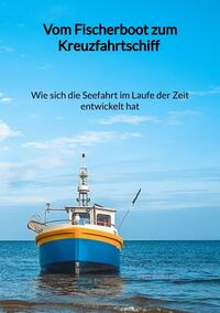 Vom Fischerboot zum Kreuzfahrtschiff - Wie sich die Seefahrt im Laufe der Zeit entwickelt hat