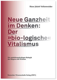 Neue Ganzheit im Denken: Der »bio-logische« Vitalismus