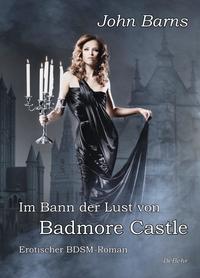 Im Bann der Lust von Badmore Castle - Erotischer BDSM-Roman