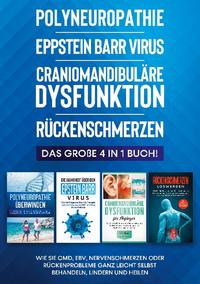 Polyneuropathie | Eppstein Barr Virus | Craniomandibuläre Dysfunktion | Rückenschmerzen: Das große 4 in 1 Buch! Wie Sie CMD, EBV, Nervenschmerzen oder Rückenprobleme ganz leicht selbst behandeln, lindern und heilen