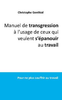 Manuel de transgression à l'usage de ceux qui veulent s'épanouir au travail