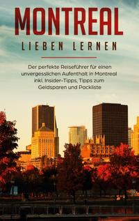 Montreal lieben lernen: Der perfekte Reiseführer für einen unvergesslichen Aufenthalt in Montreal inkl. Insider-Tipps, Tipps zum Geldsparen und Packliste