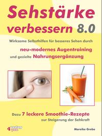 Sehstärke verbessern 8.0 - Wirksame Selbsthilfen für besseres Sehen durch neu-modernes Augentraining und gezielte Nahrungsergänzung