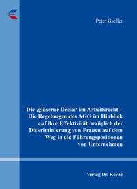 Die ‚gläserne Decke? im Arbeitsrecht – Die Regelungen des AGG im Hinblick auf ihre Effektivität bezüglich der Diskriminierung von Frauen auf dem Weg in die Führungspositionen von Unternehmen