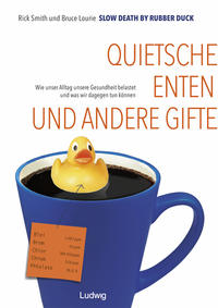 Slow Death by Rubber Duck: Quietscheenten und andere Gifte. Wie unser Alltag unsere Gesundheit belastet und was wir dagegen tun können