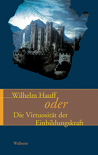 Wilhelm Hauff oder die Virtuosität der Einbildungskraft