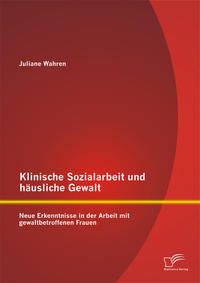 Klinische Sozialarbeit und häusliche Gewalt: Neue Erkenntnisse in der Arbeit mit gewaltbetroffenen Frauen