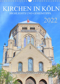 Kirchen in Köln - Highlights und Geheimtipps (Wandkalender 2022 DIN A3 hoch)