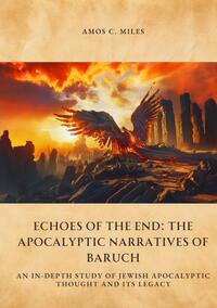 Echoes of the End: The Apocalyptic Narratives of Baruch