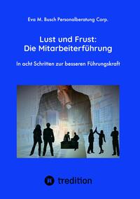 Lust und Frust: Die Mitarbeiterführung - Wie Sie die Anerkennung Ihrer Mitarbeiter gewinnen, so dass Ihr Team voll hinter Ihnen und Ihren Zielen stehen