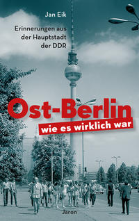 Ost-Berlin, wie es wirklich war