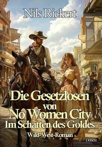 Die Gesetzlosen von No Women City - Im Schatten des Goldes - Wild-West-Roman