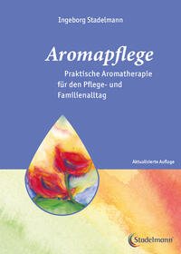 Aromapflege - Praktische Aromatherapie fu¨r den Pflege- und Familienalltag