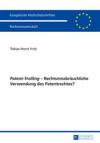 «Patent-Trolling» – Rechtsmissbräuchliche Verwendung des Patentrechtes?