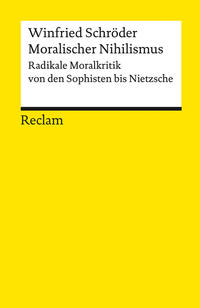 Moralischer Nihilismus. Radikale Moralkritik von den Sophisten bis Nietzsche