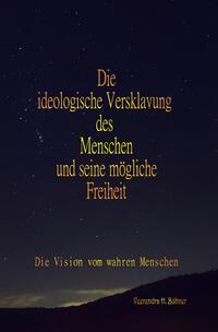 Die ideologische Versklavung des Menschen und seine mögliche Freiheit