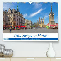 Unterwegs in Halle (Premium, hochwertiger DIN A2 Wandkalender 2020, Kunstdruck in Hochglanz)