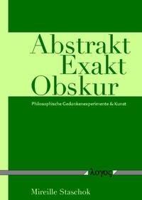 Abstrakt Exakt Obskur. Philosophische Gedankenexperimente & Kunst