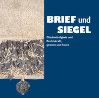 Brief und Siegel. Glaubwürdigkeit und Rechtskraft, gestern und heute