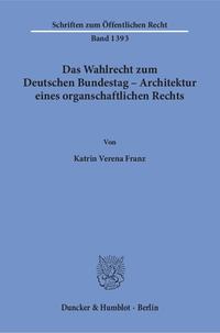 Das Wahlrecht zum Deutschen Bundestag – Architektur eines organschaftlichen Rechts.