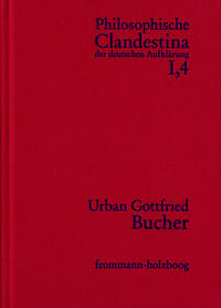 Philosophische Clandestina der deutschen Aufklärung / Abteilung I: Texte und Dokumente. Band 4: Urban Gottfried Bucher (1679–1724)