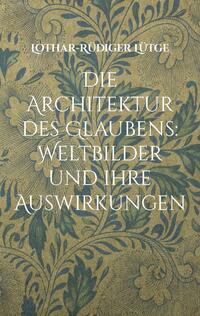 Die Architektur des Glaubens: Weltbilder und ihre Auswirkungen