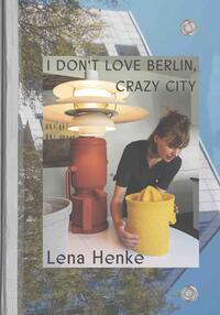 Lena Henke. I don’t love Berlin, Crazy City.